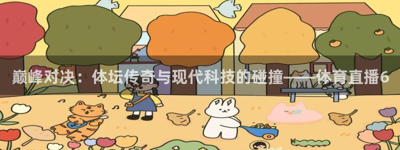 巅峰对决：体坛传奇与现代科技的碰撞——体育直播6