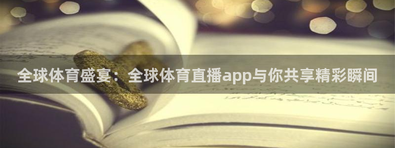 全球体育盛宴：全球体育直播app与你共享精彩瞬间